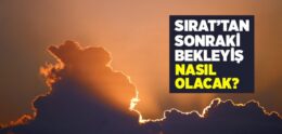 Sırat’tan Sonraki Bekleyiş Nasıl Olacak?