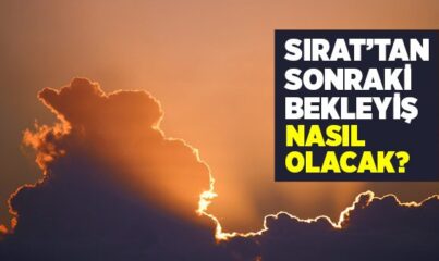 Sırat’tan Sonraki Bekleyiş Nasıl Olacak?