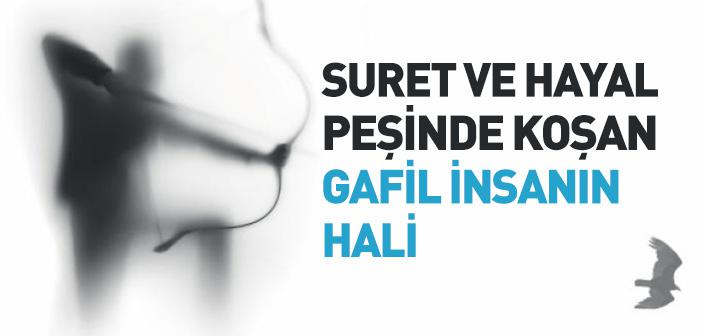 Suret ve Hayal Peşinde Koşan Gafil İnsanın Hali