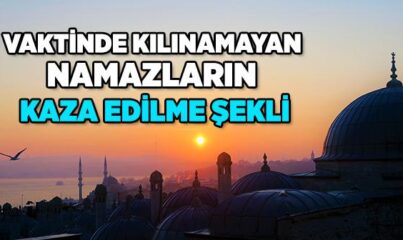 Vaktinde Kılınmayan Namazların Kazası Nasıl Yapılır?