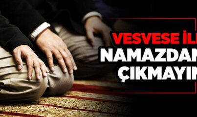 Vesvese İle Namazdan Çıkmayın