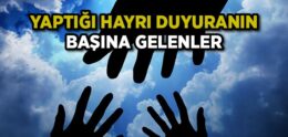 Yaptığı Hayrı Duyuranın Başına Gelenler