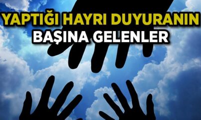 Yaptığı Hayrı Duyuranın Başına Gelenler