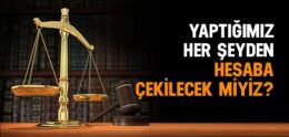 Yaptığımız Her Şeyden Hesaba Çekilecek Miyiz?