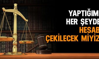 Yaptığımız Her Şeyden Hesaba Çekilecek Miyiz?