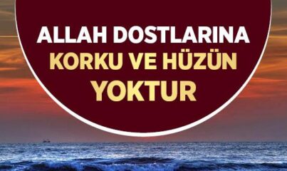 “Allah’ın Dostlarına Korku Yoktur; Onlar Üzülmeyecekler de” Ayeti