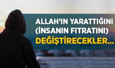 “Allah’ın Yarattığını (İnsanın Fıtratını) Değiştirecekler…” Ayeti Ne Anlatıyor?