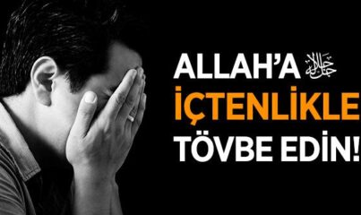 “Ey İman Edenler! Allah’a İçtenlikle Tövbe Edin!” Ayeti