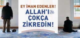 Ey İman Edenler! Allah’ı Çokça Zikredin!