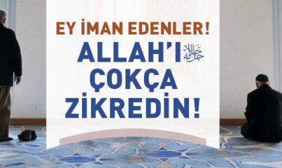 Ey İman Edenler! Allah’ı Çokça Zikredin!