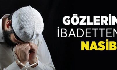 Gözlerinize İbâdetten Nasîbini Veriniz