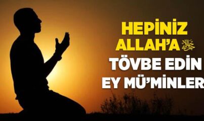 “Hepiniz Allah’a Tövbe Edin, Ey Mü’minler!” Ayeti