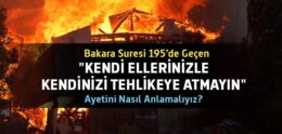 “Kendi Ellerinizle Kendinizi Tehlikeye Atmayın” Ne Demek? (Bakara Suresi 195 Ayet