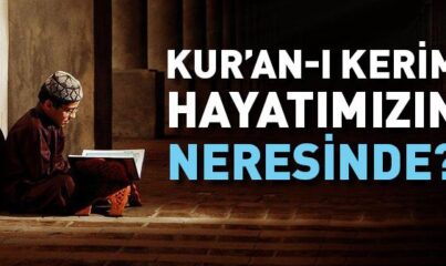 Kur’an-ı Kerim Hayatımızın Neresinde?