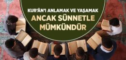 Kur’ân’ı Anlamak ve Yaşamak Ancak Sünnet’le Mümkündür