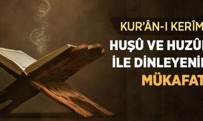 Kur’ân’ı Huşû ve Huzûr İle Dinleyenlerin Mükafatı