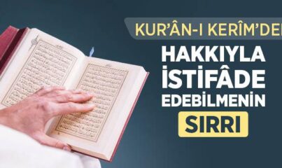 Kur’ân-ı Kerîm’den Hakkıyla İstifâde Edebilmenin Sırrı