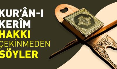 Kur’ân-ı Kerîm Hakkı Çekinmeden Söyler