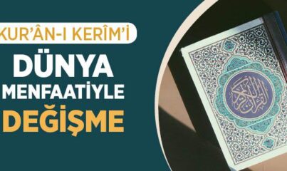 Kur’ân-ı Kerîm’i Dünya Menfaatiyle Değişme