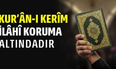 Kur’ân-ı Kerîm İlâhî Koruma Altındadır