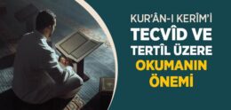 Kur’ân’ı Tecvîd ve Tertîl Üzere Okumanın Önemi