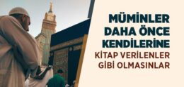 “Müminler Daha Önce Kendilerine Kitap Verilenler Gibi Olmasınlar” Ayeti