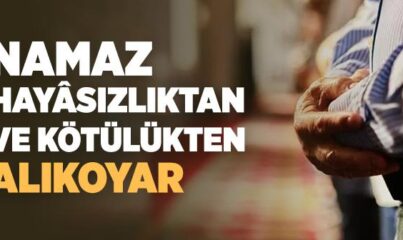 “Şüphesiz ki Namaz Hayâsızlıktan ve Kötülükten Alıkoyar” Ayeti