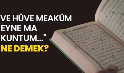 "...Ve Hüve Meaküm Eyne Ma Kuntum..." Ne Demek?